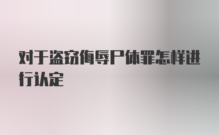 对于盗窃侮辱尸体罪怎样进行认定