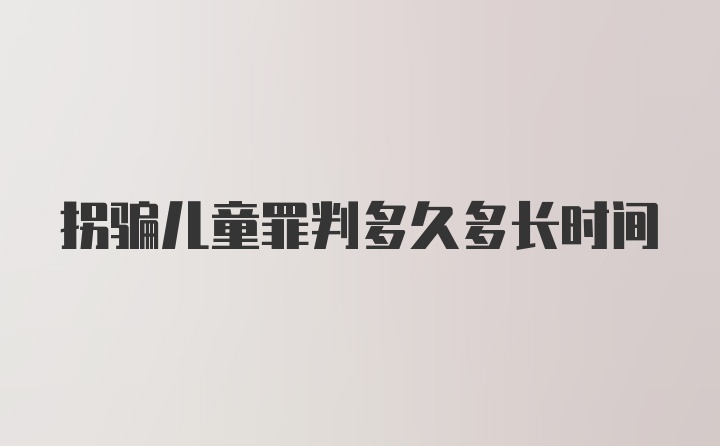 拐骗儿童罪判多久多长时间