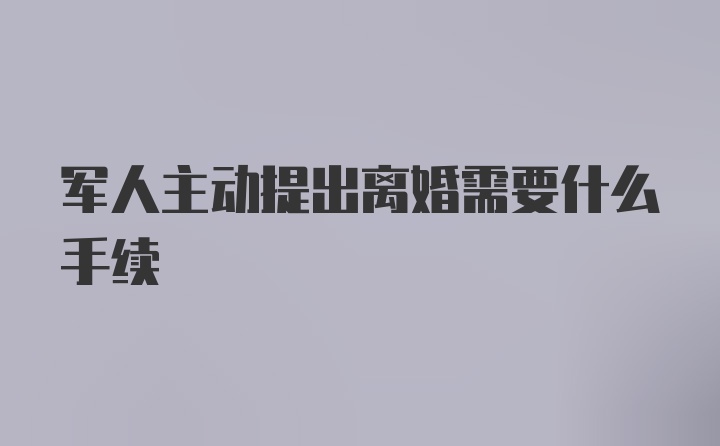 军人主动提出离婚需要什么手续