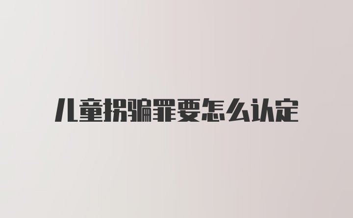 儿童拐骗罪要怎么认定