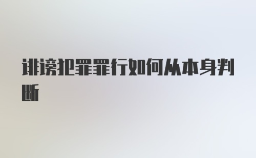 诽谤犯罪罪行如何从本身判断
