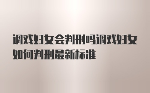 调戏妇女会判刑吗调戏妇女如何判刑最新标准