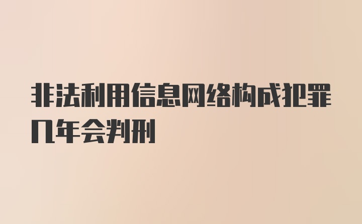 非法利用信息网络构成犯罪几年会判刑