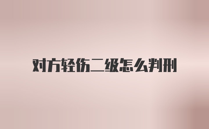 对方轻伤二级怎么判刑