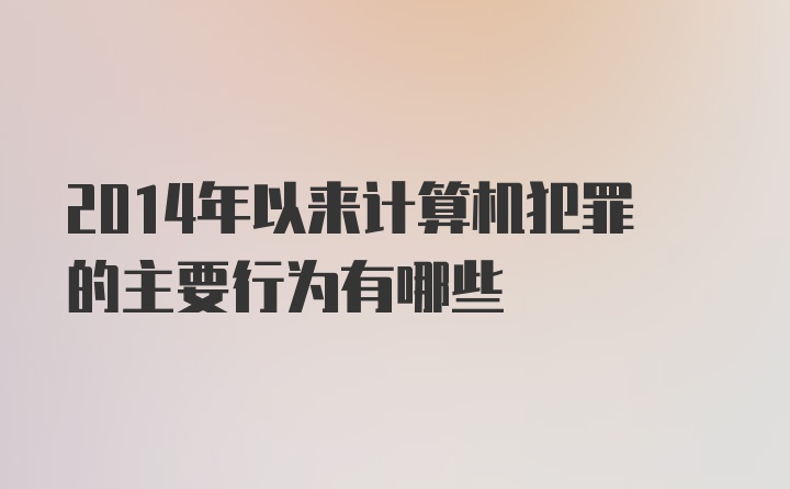 2014年以来计算机犯罪的主要行为有哪些