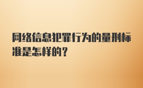 网络信息犯罪行为的量刑标准是怎样的？