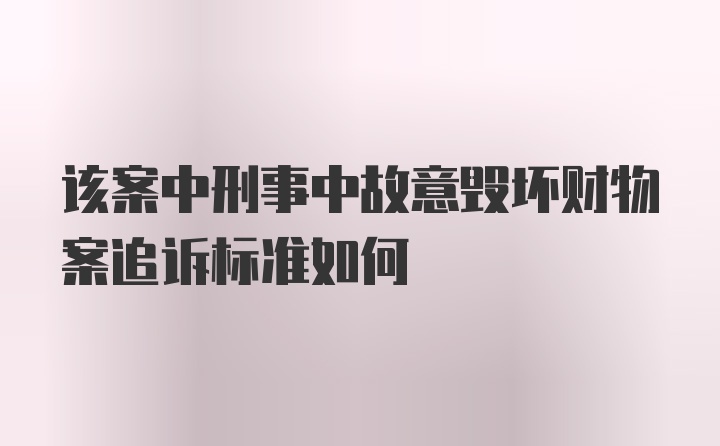 该案中刑事中故意毁坏财物案追诉标准如何