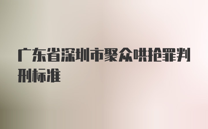 广东省深圳市聚众哄抢罪判刑标准