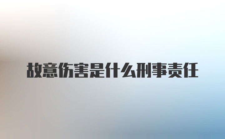 故意伤害是什么刑事责任