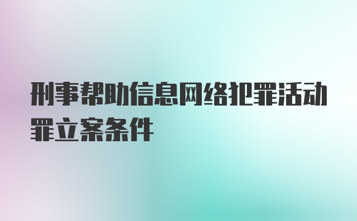 刑事帮助信息网络犯罪活动罪立案条件