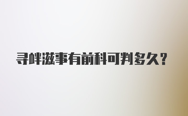 寻衅滋事有前科可判多久？