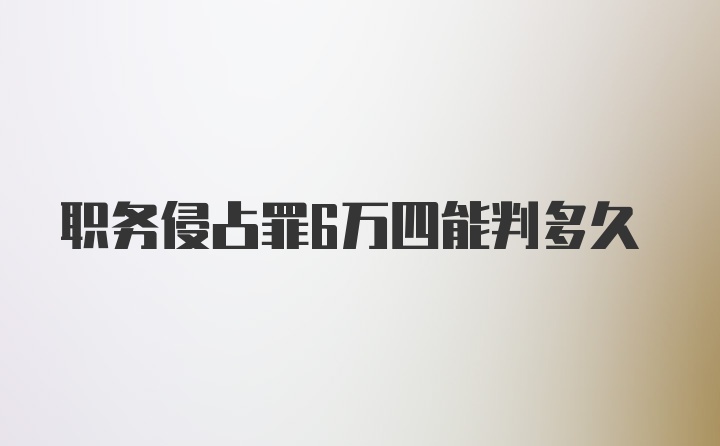 职务侵占罪6万四能判多久