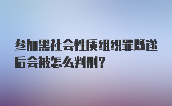 参加黑社会性质组织罪既遂后会被怎么判刑？