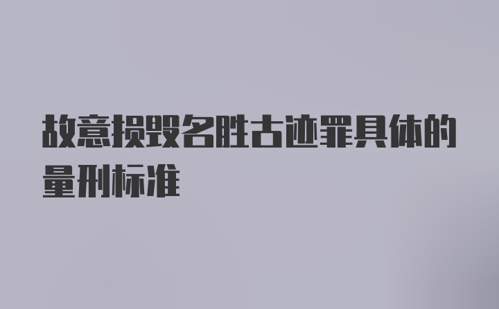 故意损毁名胜古迹罪具体的量刑标准