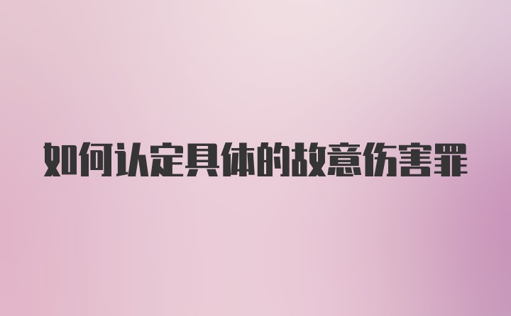 如何认定具体的故意伤害罪