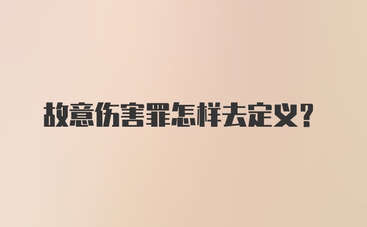 故意伤害罪怎样去定义？