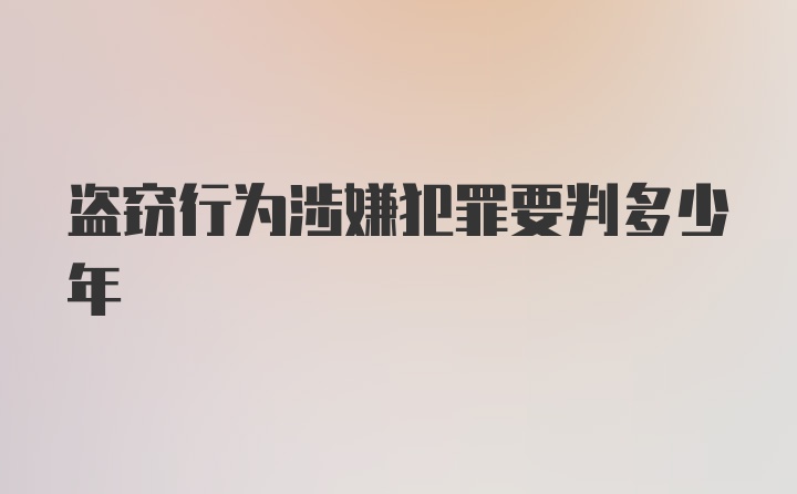 盗窃行为涉嫌犯罪要判多少年