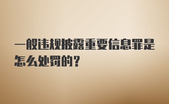 一般违规披露重要信息罪是怎么处罚的？