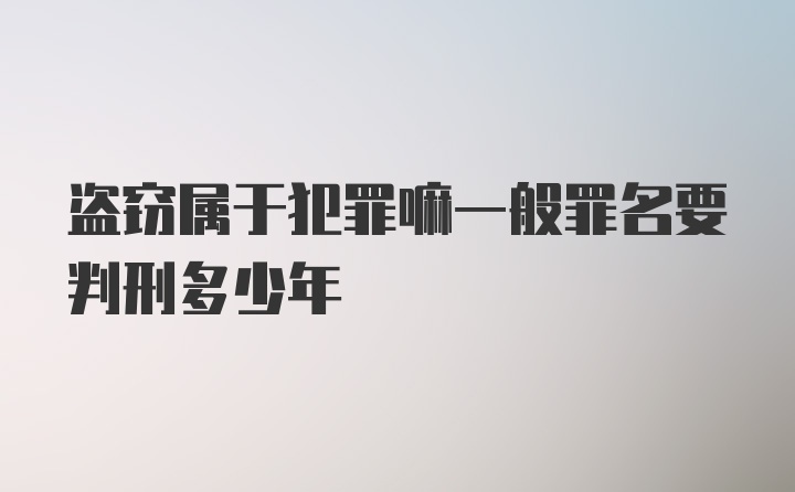 盗窃属于犯罪嘛一般罪名要判刑多少年