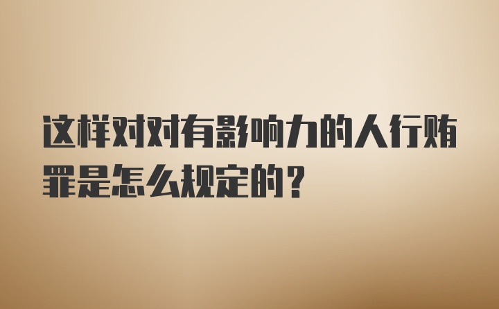 这样对对有影响力的人行贿罪是怎么规定的?