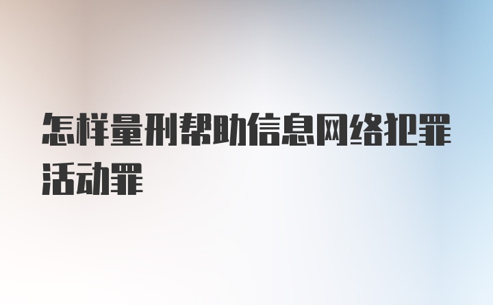 怎样量刑帮助信息网络犯罪活动罪