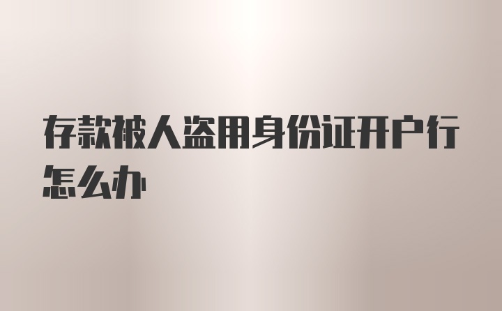 存款被人盗用身份证开户行怎么办