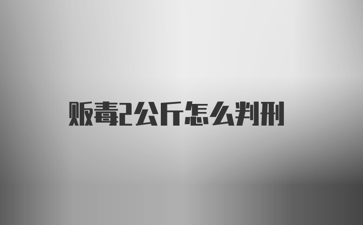 贩毒2公斤怎么判刑