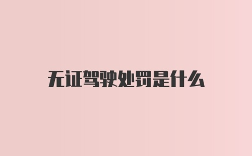 无证驾驶处罚是什么