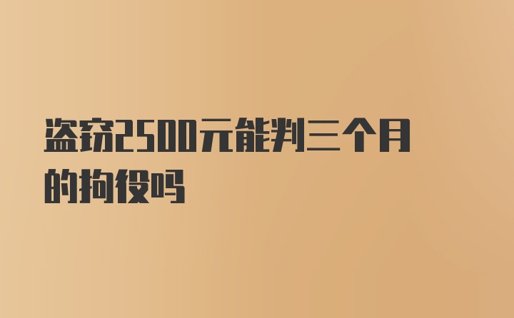 盗窃2500元能判三个月的拘役吗