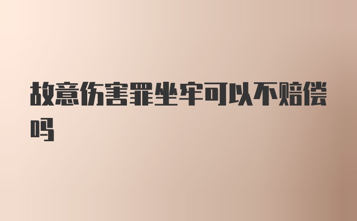 故意伤害罪坐牢可以不赔偿吗