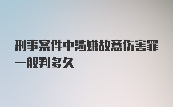 刑事案件中涉嫌故意伤害罪一般判多久