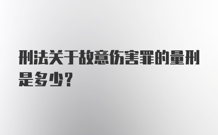 刑法关于故意伤害罪的量刑是多少?