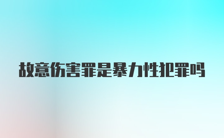 故意伤害罪是暴力性犯罪吗