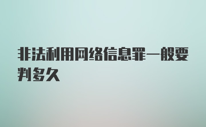 非法利用网络信息罪一般要判多久