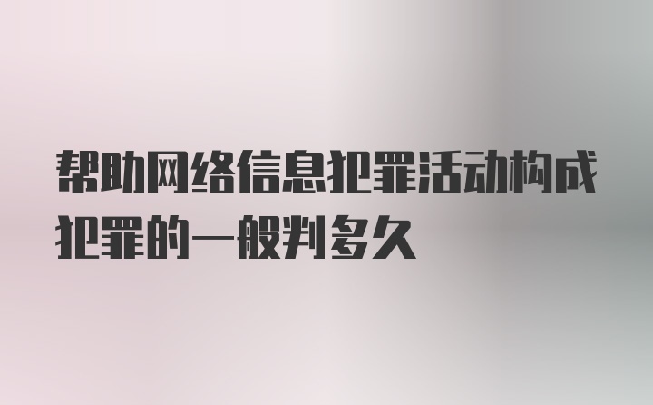 帮助网络信息犯罪活动构成犯罪的一般判多久