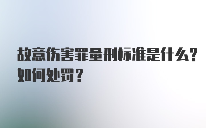 故意伤害罪量刑标准是什么？如何处罚？