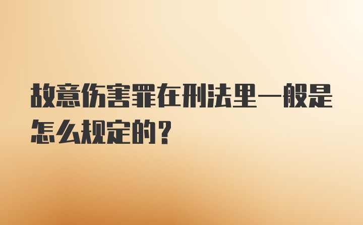 故意伤害罪在刑法里一般是怎么规定的？