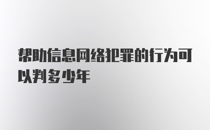 帮助信息网络犯罪的行为可以判多少年