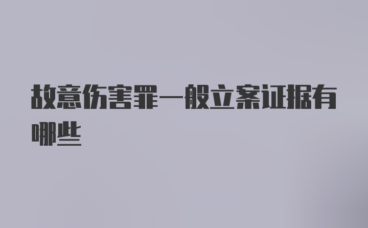 故意伤害罪一般立案证据有哪些