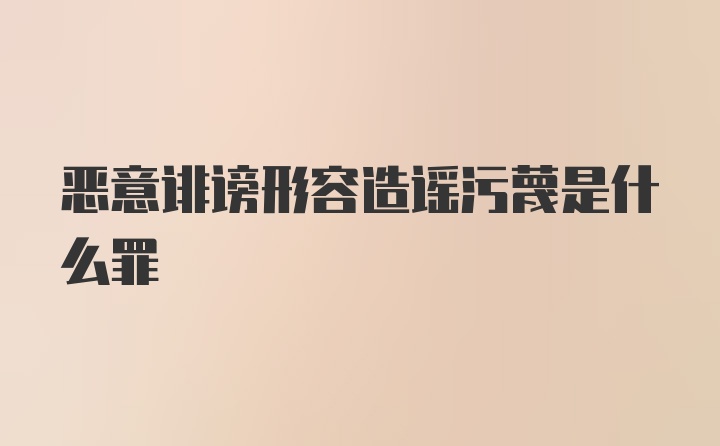 恶意诽谤形容造谣污蔑是什么罪