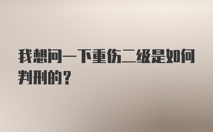 我想问一下重伤二级是如何判刑的？