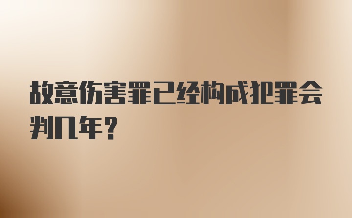 故意伤害罪已经构成犯罪会判几年？