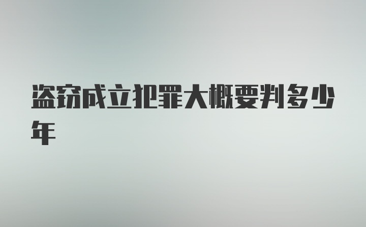 盗窃成立犯罪大概要判多少年