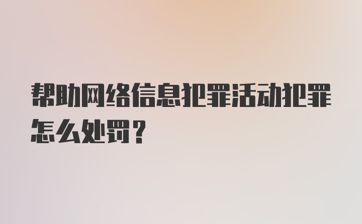 帮助网络信息犯罪活动犯罪怎么处罚?