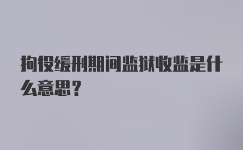 拘役缓刑期间监狱收监是什么意思？