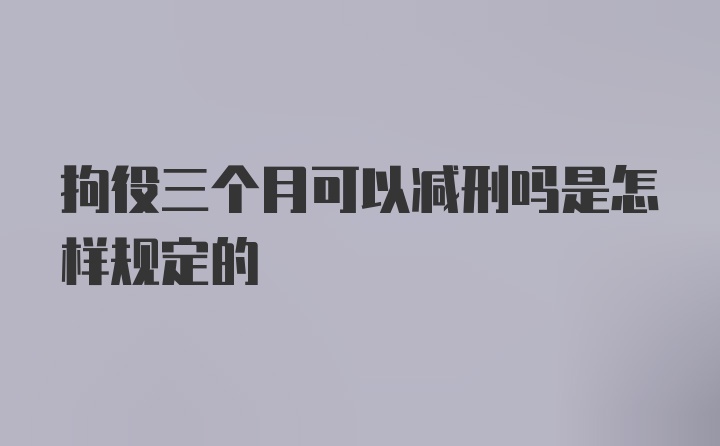 拘役三个月可以减刑吗是怎样规定的