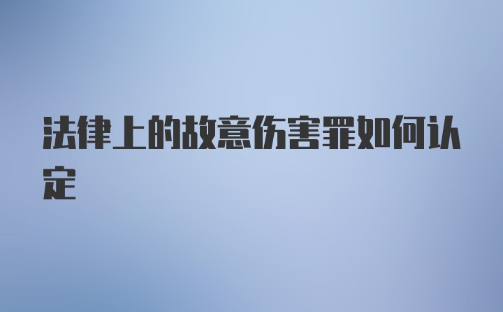 法律上的故意伤害罪如何认定