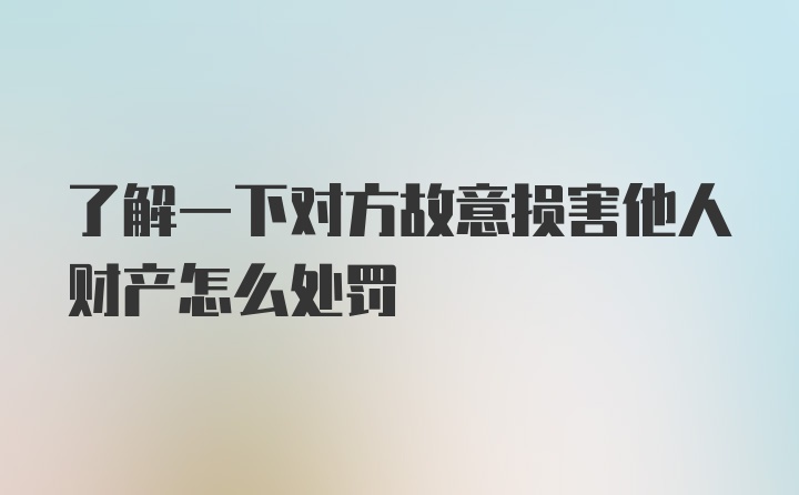 了解一下对方故意损害他人财产怎么处罚