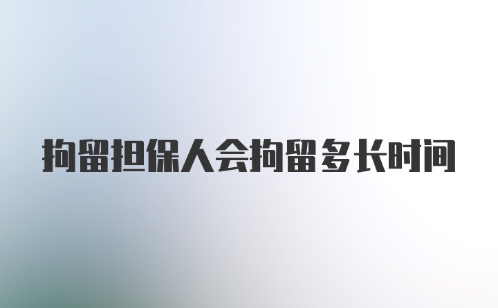 拘留担保人会拘留多长时间