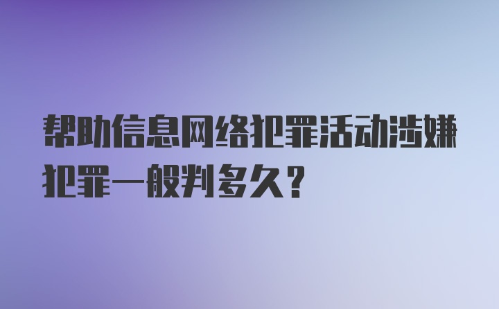 帮助信息网络犯罪活动涉嫌犯罪一般判多久？